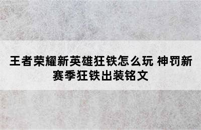 王者荣耀新英雄狂铁怎么玩 神罚新赛季狂铁出装铭文